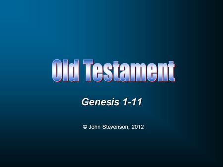 Old Testament Genesis 1-11 © John Stevenson, 2012.