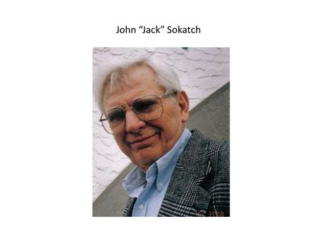 John Jack Sokatch. John R. Sokatch A Career of Commitment to Science and OUHSC 1950 B.S. Univ. of Michigan 1956 Ph.D. Univ. of Illinois 1956-58 Postdoctoral.