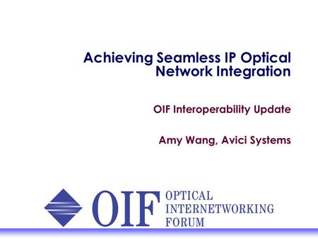 Achieving Seamless IP Optical Network Integration OIF Interoperability Update Amy Wang, Avici Systems.