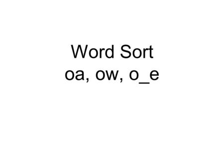 Word Sort oa, ow, o_e.