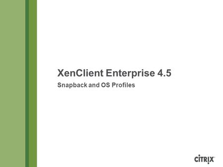XenClient Enterprise 4.5 Snapback and OS Profiles.