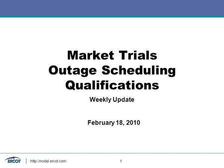 1 Market Trials Outage Scheduling Qualifications Weekly Update February 18, 2010.