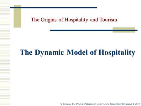 OGorman, The Origins of Hospitality and Tourism, Goodfellow Publishing © 2010 The Dynamic Model of Hospitality The Origins of Hospitality and Tourism.