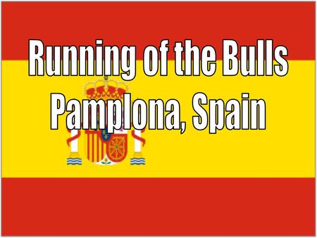 Takes place July 6-14 every year to honor Pamplonas patron saint, San Fermín, the patron saint of bakers and wine The celebration includes fireworks,