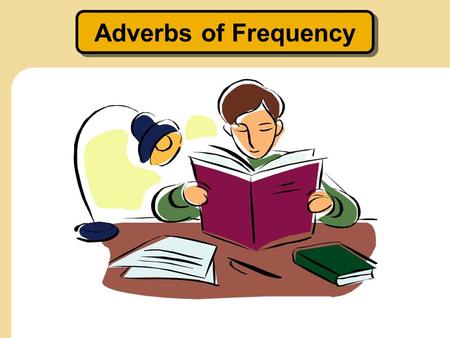 Adverbs of Frequency.