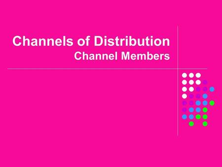 Channels of Distribution Channel Members
