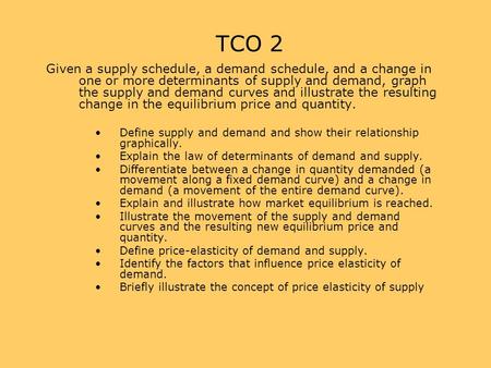TCO 2 Given a supply schedule, a demand schedule, and a change in one or more determinants of supply and demand, graph the supply and demand curves and.