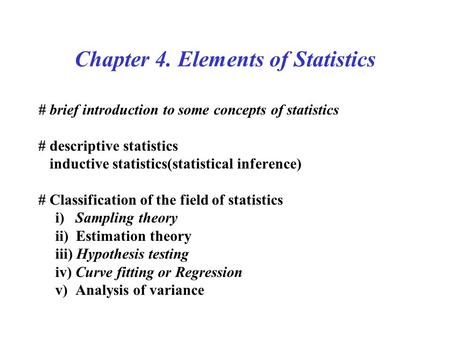Chapter 4. Elements of Statistics # brief introduction to some concepts of statistics # descriptive statistics inductive statistics(statistical inference)