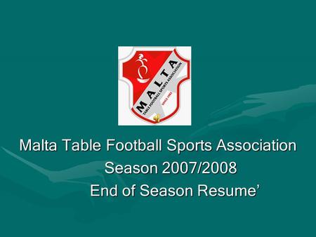 Malta Table Football Sports Association Season 2007/2008 Season 2007/2008 End of Season Resume End of Season Resume.