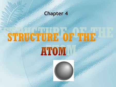 Chapter 4 STRUCTURE OF THE ATOM.