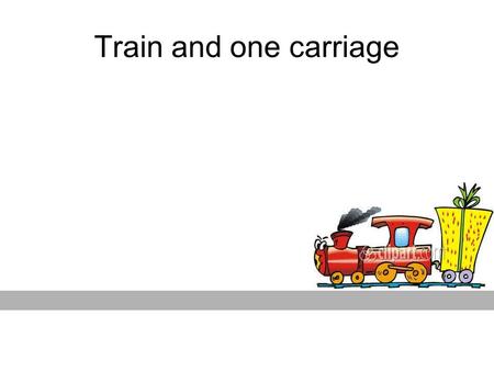 Train and one carriage.