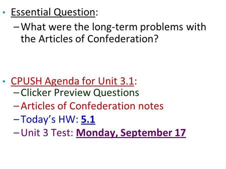 Essential Question: –What were the long-term problems with the Articles of Confederation? CPUSH Agenda for Unit 3.1: –Clicker Preview Questions –Articles.