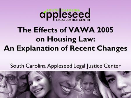 The Effects of VAWA 2005 on Housing Law: An Explanation of Recent Changes South Carolina Appleseed Legal Justice Center.