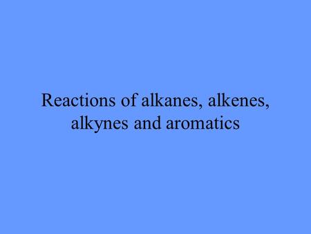 Reactions of alkanes, alkenes, alkynes and aromatics