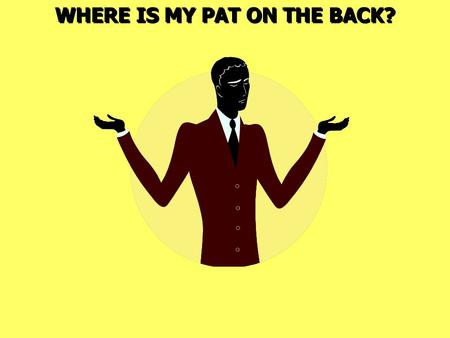 WHERE IS MY PAT ON THE BACK?. Matthew 5:14 You are the light of the world. A city that is set on a hill cannot be hidden. 15 Nor do they light a lamp.