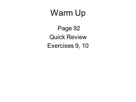Warm Up Page 92 Quick Review Exercises 9, 10.