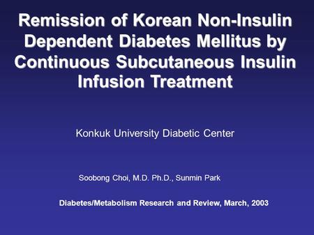 Remission of Korean Non-Insulin Dependent Diabetes Mellitus by Continuous Subcutaneous Insulin Infusion Treatment Konkuk University Diabetic Center Soobong.