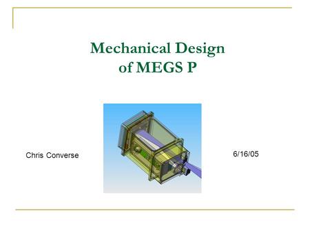 Mechanical Design of MEGS P Chris Converse 6/16/05.
