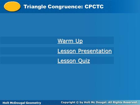 Warm Up Lesson Presentation Lesson Quiz Triangle Congruence: CPCTC