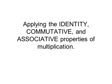 Georgia Performance Standard: I can apply the identity, commutative, and associative properties of multiplication and verify the results.