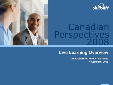 Perspectives 2008 Canadian Live Learning Overview Ronda Warrick | Product Marketing November 6, 2008.