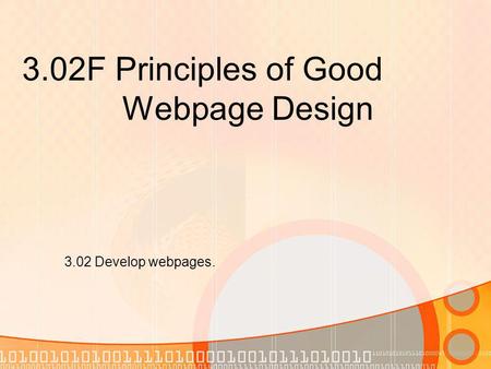 3.02F Principles of Good Webpage Design 3.02 Develop webpages.