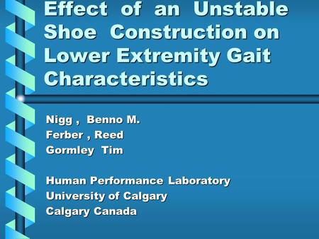 Effect of an Unstable Shoe Construction on Lower Extremity Gait Characteristics Nigg, Benno M. Ferber, Reed Gormley Tim Human Performance Laboratory University.