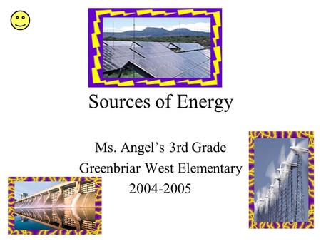 Sources of Energy Ms. Angels 3rd Grade Greenbriar West Elementary 2004-2005.