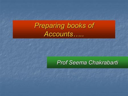 Prof Seema Chakrabarti Preparing books of Accounts…..
