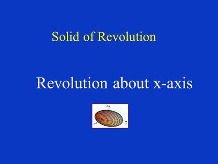 Solid of Revolution Revolution about x-axis. What is a Solid of Revolution - 1 Consider the area under the graph of y = 0.5x from x = 0 to x = 1: