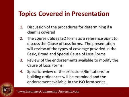 . www.InsuranceCommunityUniversity.com Topics Covered in Presentation 1.Discussion of the procedures for determining if a claim is covered 2.The course.
