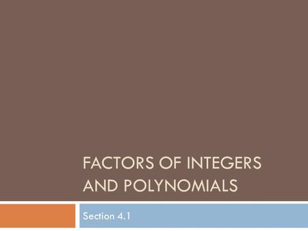 FACTORS OF INTEGERS AND POLYNOMIALS Section 4.1. 5x 4 + 3x 3 + 9x 8 – 15x 5 + 2x 14 Polynomial Coefficients Leading Coefficient Leading Term Degree of.