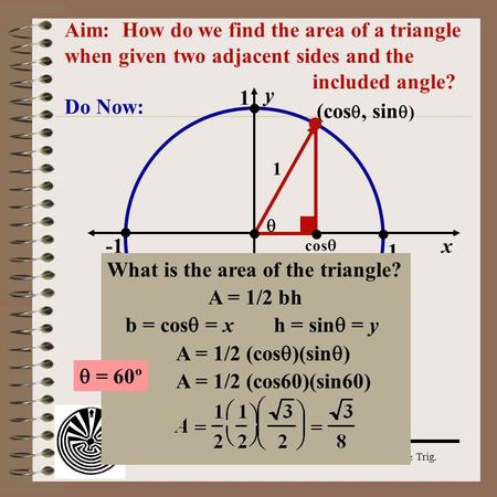 What is the area of the triangle? A = 1/2 bh b = cos = x h = sin = y