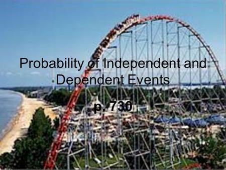 Probability of Independent and Dependent Events p. 730.