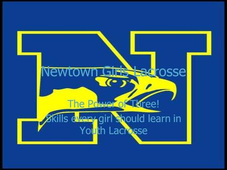 Newtown Girls Lacrosse The Power of Three! Skills every girl should learn in Youth Lacrosse The Power of Three! Skills every girl should learn in Youth.