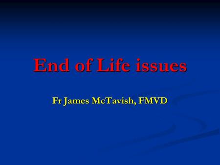 End of Life issues Fr James McTavish, FMVD.