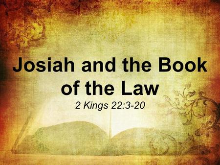Josiah and the Book of the Law 2 Kings 22:3-20