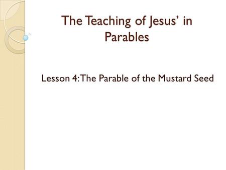 The Teaching of Jesus in Parables Lesson 4: The Parable of the Mustard Seed.