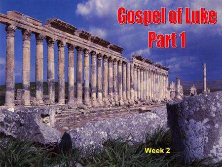 Week 2. Gospel of Luke Review From Week 1 Probably written in early 60s A.D. Luke is mentioned in three of Pauls epistles – Col., 2 Tim. And Philemon.