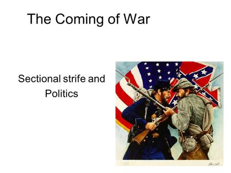 The Coming of War Sectional strife and Politics. Missouri Compromise Missouri was admitted to the union as a slave state, and Maine was admitted as a.