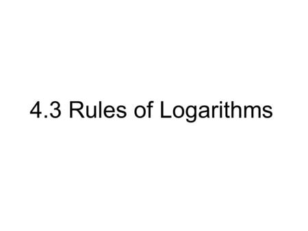 4.3 Rules of Logarithms.