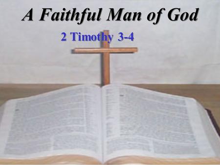A Faithful Man of God 2 Timothy 3-4.