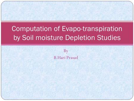 By B.Hari Prasad Computation of Evapo-transpiration by Soil moisture Depletion Studies.