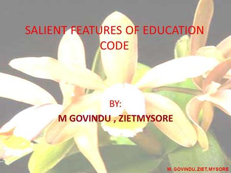 SALIENT FEATURES OF EDUCATION CODE BY: M GOVINDU, ZIETMYSORE M. GOVINDU, ZIET, MYSORE.