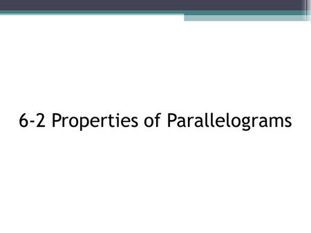 6-2 Properties of Parallelograms