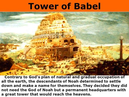 Tower of Babel Contrary to God's plan of natural and gradual occupation of all the earth, the descendants of Noah determined to settle down and make a.