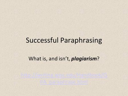 Successful Paraphrasing What is, and isnt, plagiarism?  PA_paraphrase.html.