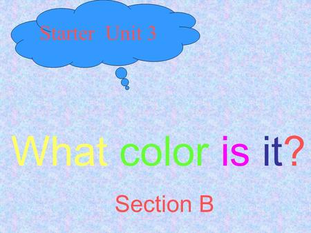 Starter Unit 3 What color is it? Section B.