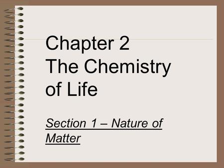 Chapter 2 The Chemistry of Life   Section 1 – Nature of Matter.