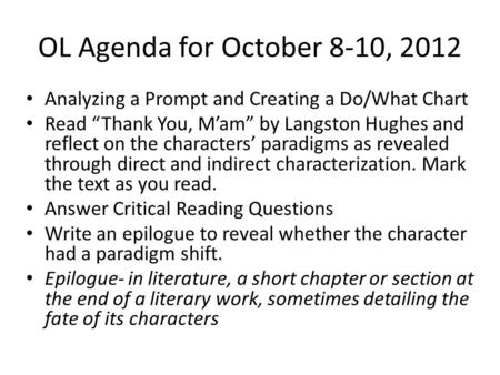 OL Agenda for October 8-10, 2012 Analyzing a Prompt and Creating a Do/What Chart Read Thank You, Mam by Langston Hughes and reflect on the characters paradigms.